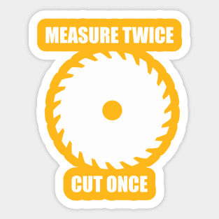 Measure twice cut once Sticker